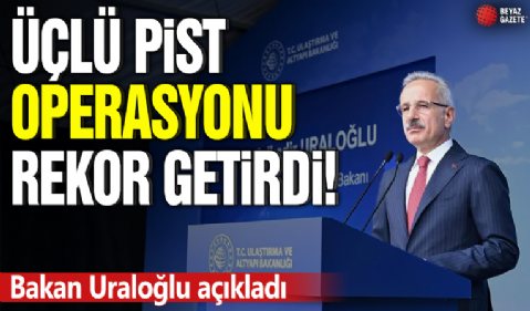 Bakan Uraloğlu açıkladı! Üçlü pist operasyonu rekor getirdi