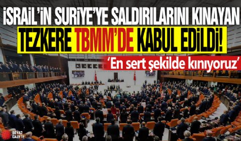 İsrail'in Suriye'ye saldırılarını kınayan tezkere TBMM'de kabul edildi: En sert şekilde kınıyoruz