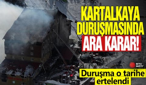 Kartalkaya duruşmasında ara karar! Duruşma o tarihe ertelendi