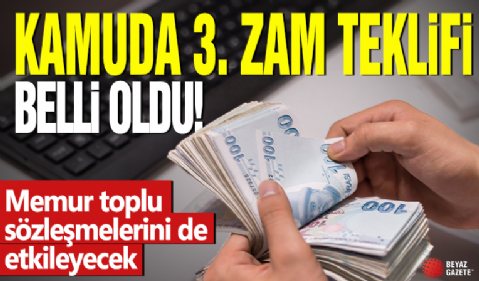 Kamuda 3. zam teklifi belli oldu! Memur toplu sözleşmelerini de etkileyecek