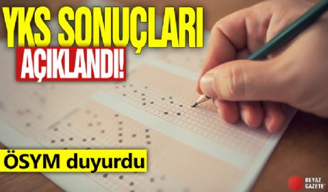 YKS sonuçları açıklandı! ÖSYM duyurdu