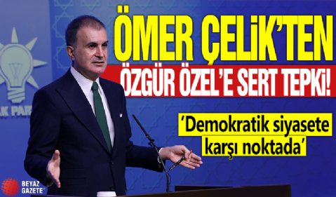Ömer Çelik'ten Özgür Özel'e tepki! 'Demokratik siyasete karşı noktada'