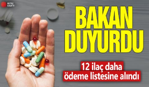 Bakan Işıkhan duyurdu: 12 ilaç daha ödeme listesine alındı