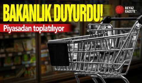 Bakanlık duyurdu! Piyasadan toplatılıyor