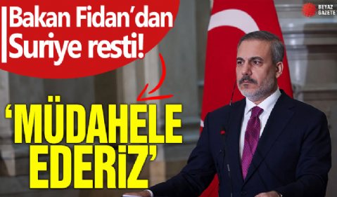 Hakan Fidan'dan Suriye resti! 'Müdahale ederiz'
