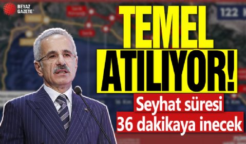 Temel atılıyor! Seyahat süresi 36 dakikaya inecek