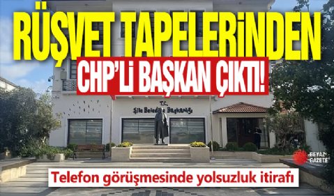 Rüşvet tapelerinden CHP'li başkan çıktı! Telefon görüşmesinde yolsuzluk itirafı