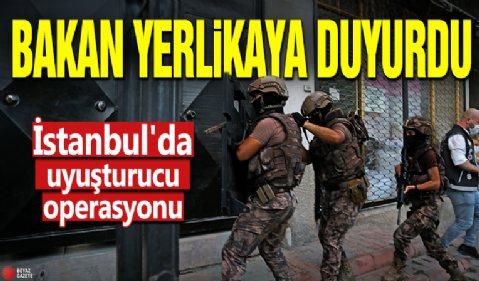 Bakan Yerlikaya duyurdu! İstanbul'da uyuşturucu operasyonu