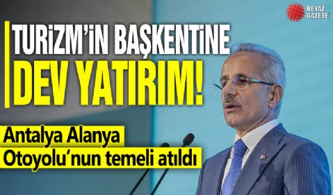 Turizmin başkentine dev yatırım! Antalya Alanya Otoyolu’nun temeli atıldı