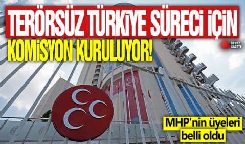 Terörsüz Türkiye süreci için komisyon kuruluyor! MHP'nin üyeleri belli oldu