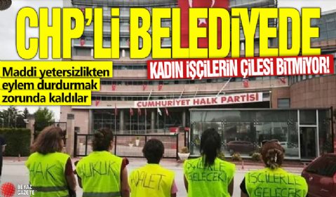 CHP'li Çiğli Belediyesi'nde kadın işçilerin çilesi bitmiyor! Maddi yetersizlikten eylem durdurmak zorunda kaldılar
