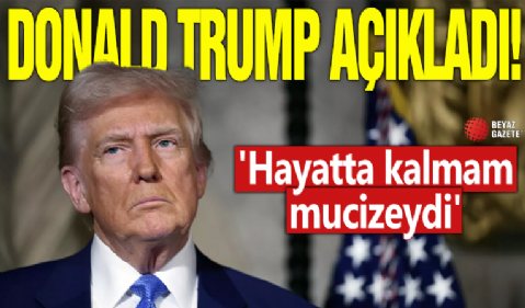 Donald Trump açıkladı! 'Hayatta kalmam mucizeydi'