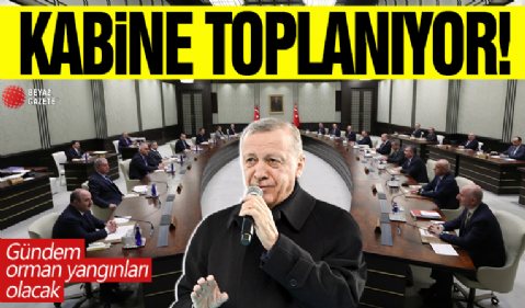 Kabine toplanıyor! Gündem orman yangınları olacak