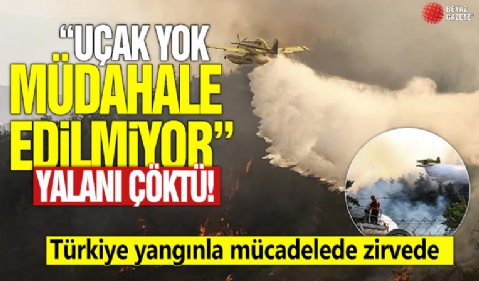 'Uçak yok müdahale edilmiyor' yalanı çöktü! Türkiye yangınla mücadelede zirvede