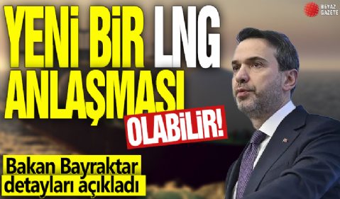 Yeni bir LNG anlaşması olabilir! Bakan Bayraktar detayları açıkladı