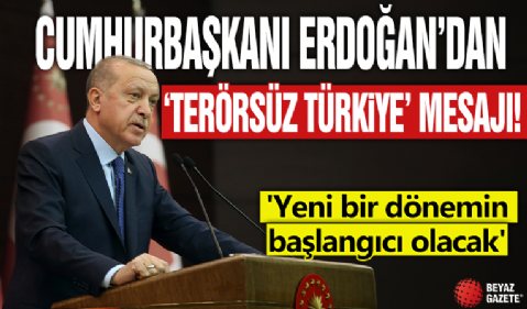 Cumhurbaşkanı Erdoğan’dan 'Terörsüz Türkiye' mesajı! 'Yeni bir dönemin başlangıcı olacak'