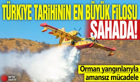 Orman yangınlarıyla amansız mücadele! Türkiye tarihinin en büyük filosu sahada!