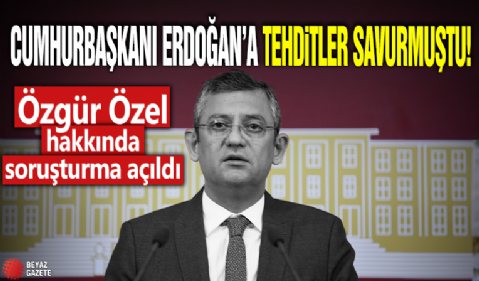 Cumhurbaşkanı Erdoğan'a tehditler savurmuştu! Özgür Özel hakkında soruşturma açıldı