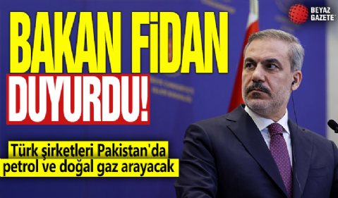 Bakan Fidan duyurdu! Türk şirketleri Pakistan'da petrol ve doğal gaz arayacak