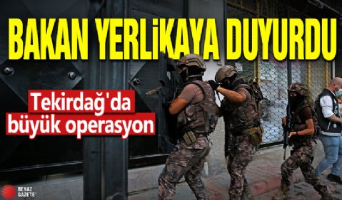 Bakan Yerlikaya duyurdu! Tekirdağ'da büyük operasyon
