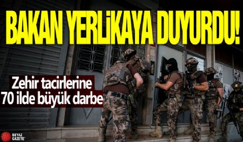 Bakan Yerlikaya duyurdu! Zehir tacirlerine 70 ilde büyük darbe