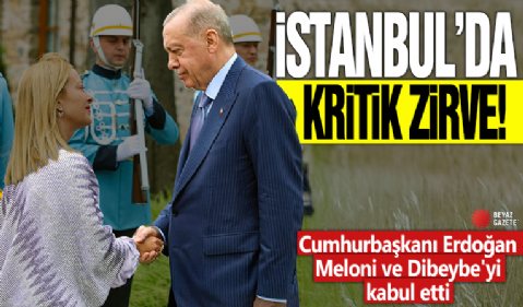 İstanbul'da kritik zirve: Cumhurbaşkanı Erdoğan Meloni ve Dibeybe'yi kabul etti
