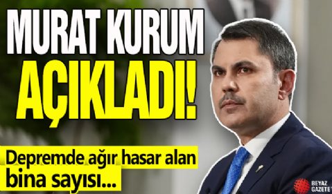 Bakan Kurum açıkladı! Depremde ağır hasar alan bina sayısı...