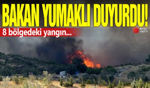 Bakan Yumaklı duyurdu! 8 bölgedeki yangın...