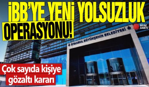 İBB'ye yeni yolsuzluk operasyonu! Çok sayıda kişiye gözaltı kararı