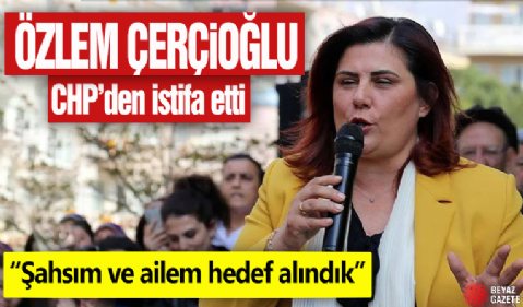 Aydın Büyükşehir Belediye Başkanı Özlem Çerçioğlu, CHP'den istifa etti! 'Şahsım ve ailem hedef alındık'