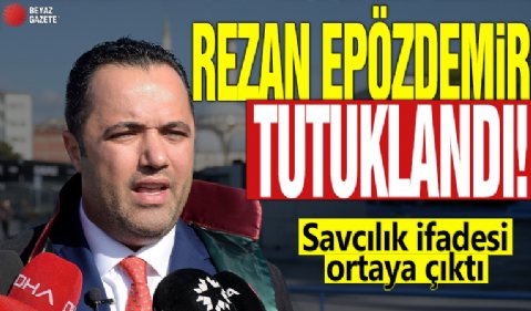 Rezan Epözdemir tutuklandı! Savcılık ifadesi ortaya çıktı