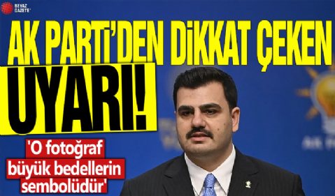 AK Parti’den dikkat çeken uyarı! 'O fotoğraf büyük bedellerin sembolüdür'