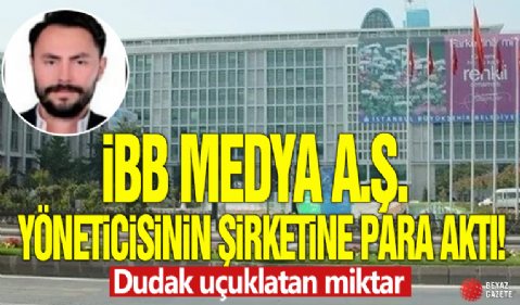 İBB Medya A.Ş. yöneticisinin şirketine para aktı! Dudak uçuklatan miktar