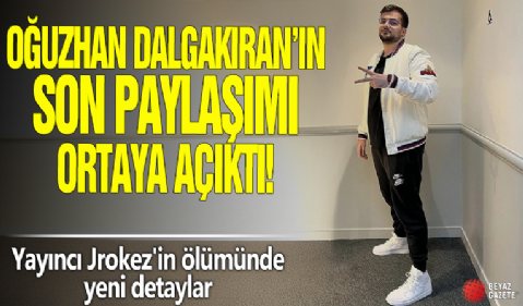 Oğuzhan Dalgakıran'ın son paylaşımı ortaya çıktı! Yayıncı Jrokez'in ölümünde yeni detaylar