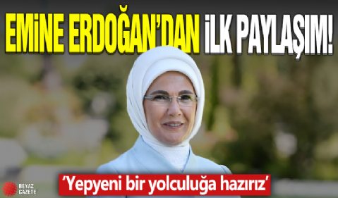 Emine Erdoğan'dan ilk paylaşım! 'Yepyeni bir yolculuğa hazırız'