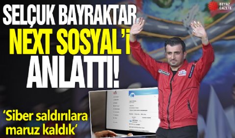Selçuk Bayraktar NeXT Sosyal'i anlattı: Siber saldırılara maruz kaldık