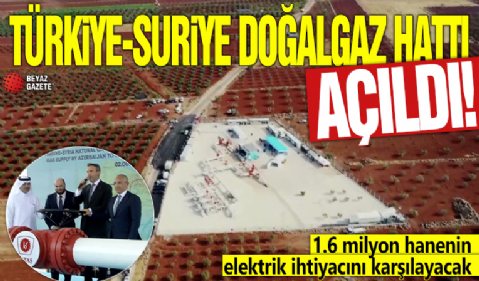 Türkiye-Suriye doğalgaz hattı açıldı! 1.6 milyon hanenin elektrik ihtiyacını karşılayacak