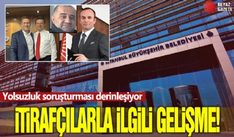 İBB'ye yolsuzluk soruşturmasındaki itirafçılarla ilgili yeni karar