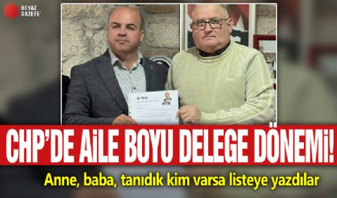 CHP'de aile boyu delege dönemi! Anne, baba, tanıdık kim varsa listeye yazdılar