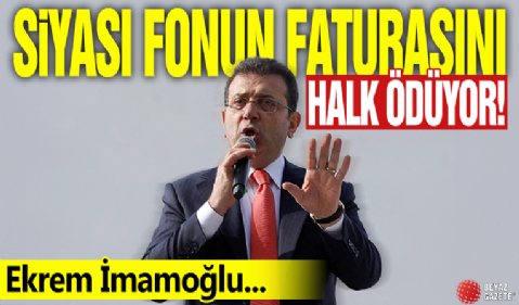 Siyasi fonun faturasını halk ödüyor! Ekrem İmamoğlu...