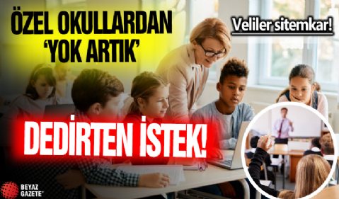 Özel okullardan 'Pes' dedirten istek! Veliler tepkili...