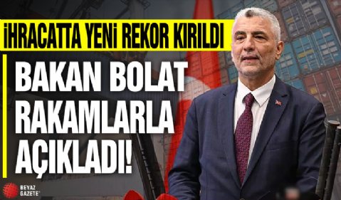 Bakan Bolat: Cumhuriyet tarihinin en yüksek aylık ihracat rekoru kırıldı