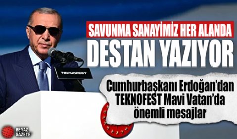 Cumhurbaşkanı Erdoğan TEKNOFEST Mavi Vatan'da önemli mesajlar: Savunma Sanayiimiz her alanda destan yazıyor