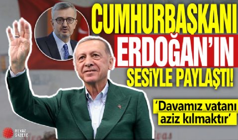 Cumhurbaşkanı Erdoğan'ın sesiyle paylaştı! 'Davamız vatanı aziz kılmaktır'