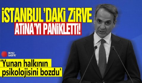 İstanbul'daki zirve Atina'yı panikletti! 'Yunan halkının psikolojisini bozdu'