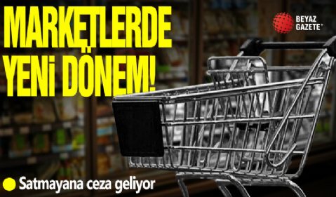 Marketlerde yeni dönem! Satmayana ceza geliyor