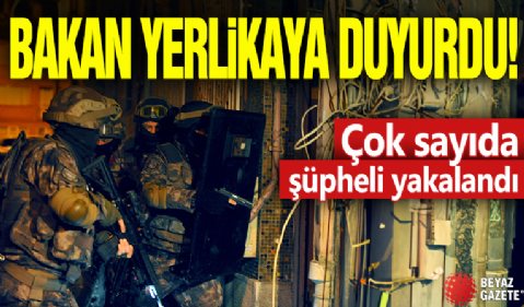 Bakan Yerlikaya duyurdu! Çok sayıda şüpheli yakalandı