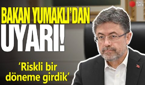 Bakan Yumaklı'dan uyarı! 'Riskli bir döneme girdik'