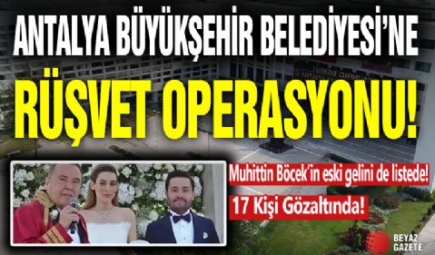 Antalya Büyükşehir Belediyesi'nde 17 Gözaltı! O İsimde Listede
