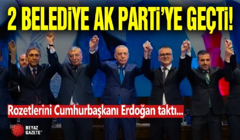 2 Belediye Ak Parti'ye Geçti! Rozetlerini Cumhurbaşkanı Erdoğan Taktı...